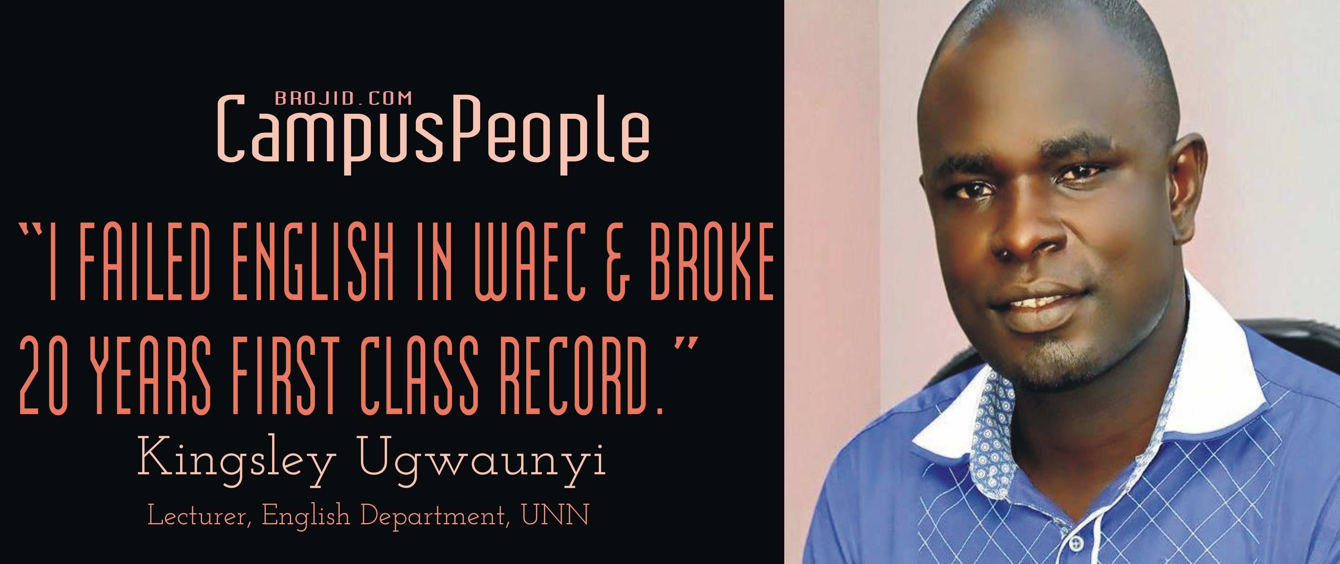 [INTERVIEW] “I FAILED ENGLISH IN WAEC & BROKE 20 YEARS FIRST CLASS RECORD IN ENGLISH DEPARTMENT” ~KINGSLEY UGWUANYI, LECTURER, ENGLSIH DEPARTMENT, UNN