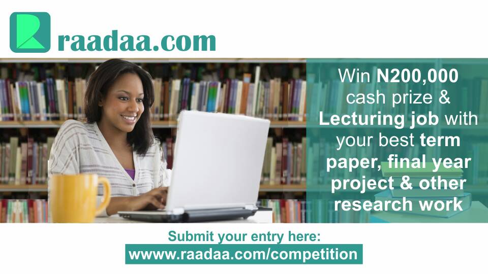 WIN CASH PRIZES AND A LECTURING JOB WITH YOUR BEST TERM PAPER, FIRST DEGREE PROJECT, MASTERS AND PHD THESIS ON THE RAADAA RESEARCH COMPETITION